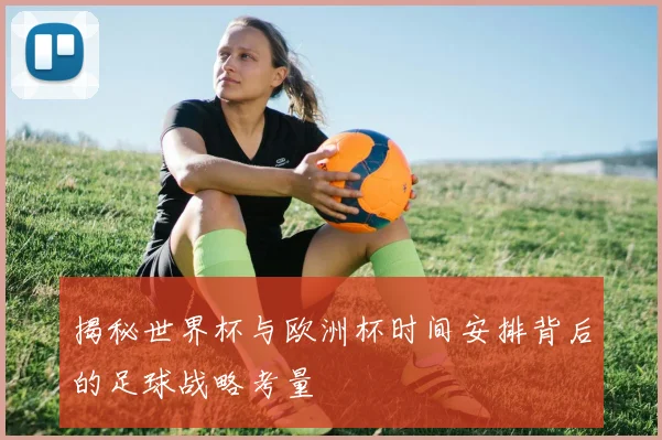 揭秘世界杯与欧洲杯时间安排背后的足球战略考量