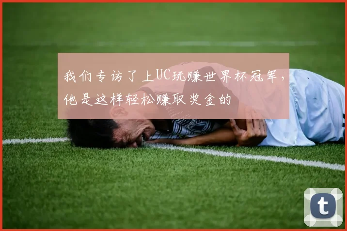 我们专访了上UC玩赚世界杯冠军,他是这样轻松赚取奖金的
