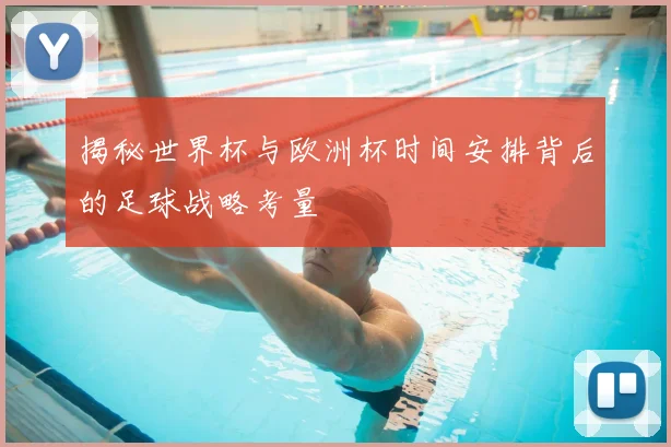 揭秘世界杯与欧洲杯时间安排背后的足球战略考量