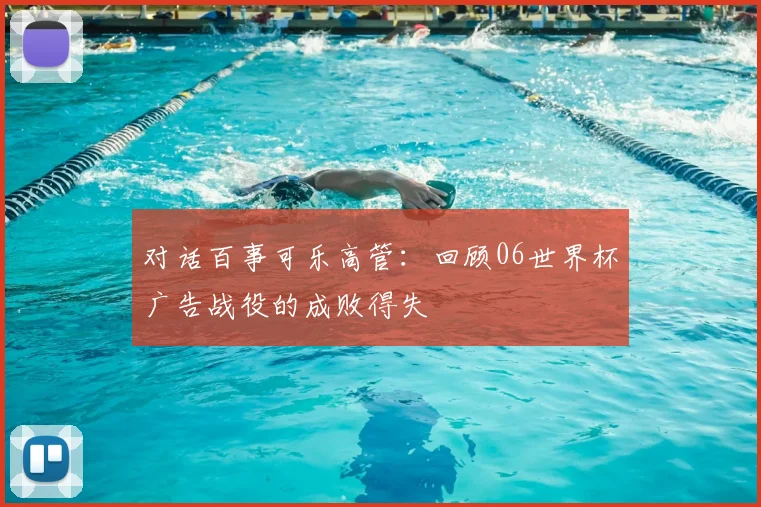 对话百事可乐高管:回顾06世界杯广告战役的成败得失