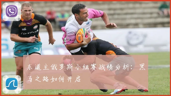 东道主俄罗斯小组赛战绩分析:黑马之路如何开启