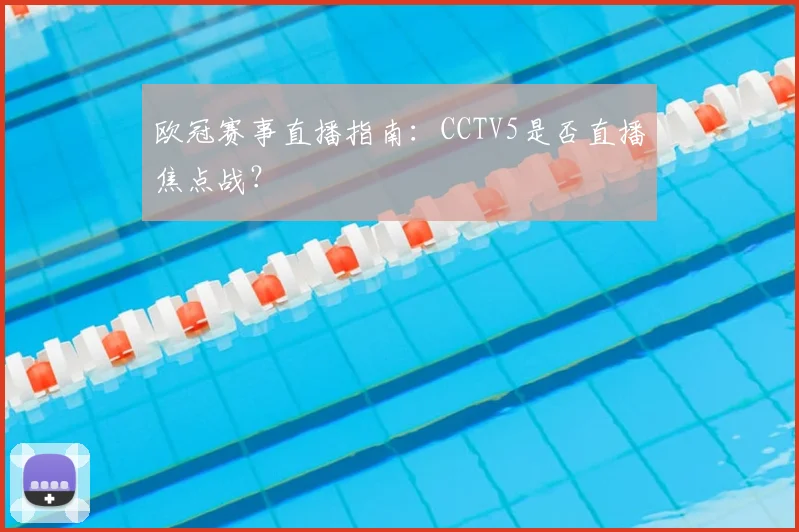 欧冠赛事直播指南:CCTV5是否直播焦点战?