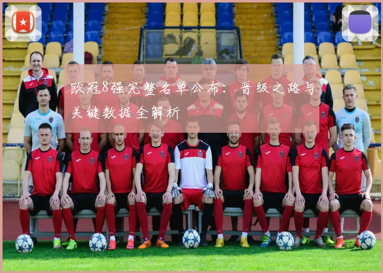欧冠8强完整名单公布:晋级之路与关键数据全解析