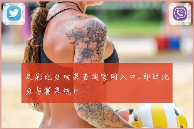 足彩比分结果查询官网入口_即时比分与赛果统计