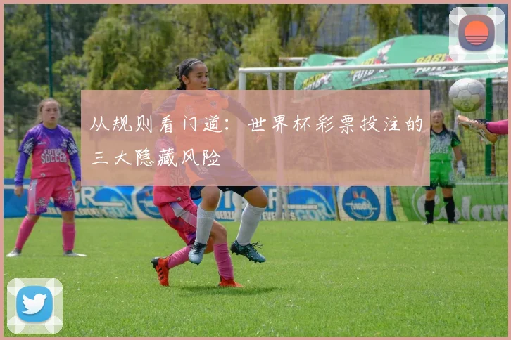 从规则看门道：世界杯彩票投注的三大隐藏风险